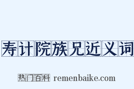寿计院族兄近义词是什么意思的图片